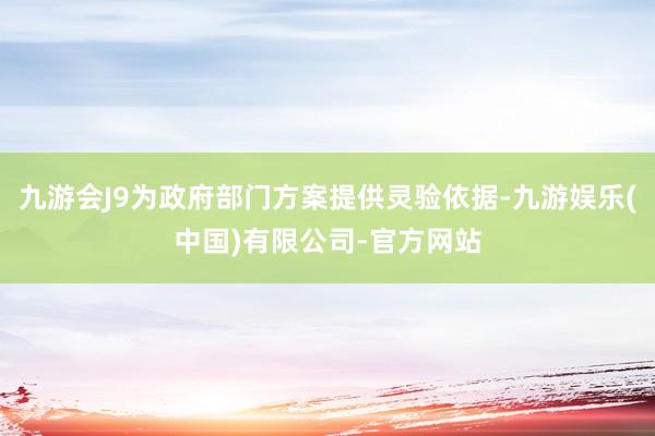 九游会J9为政府部门方案提供灵验依据-九游娱乐(中国)有限公司-官方网站