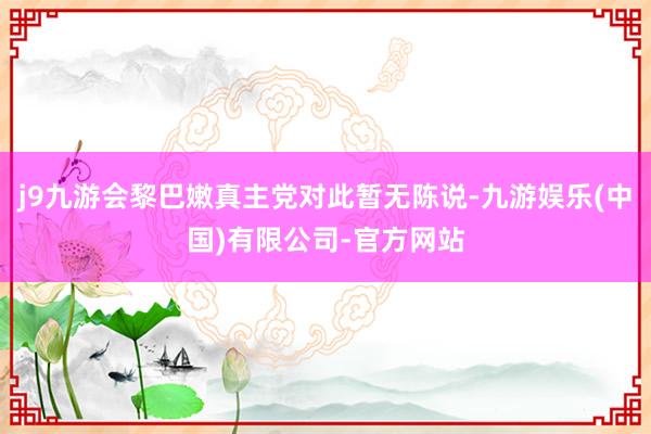 j9九游会黎巴嫩真主党对此暂无陈说-九游娱乐(中国)有限公司-官方网站