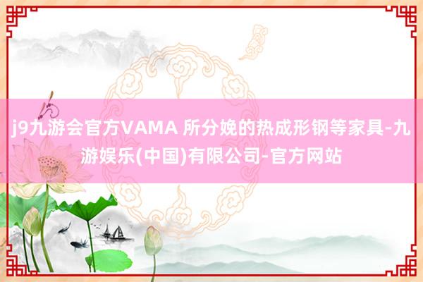 j9九游会官方VAMA 所分娩的热成形钢等家具-九游娱乐(中国)有限公司-官方网站