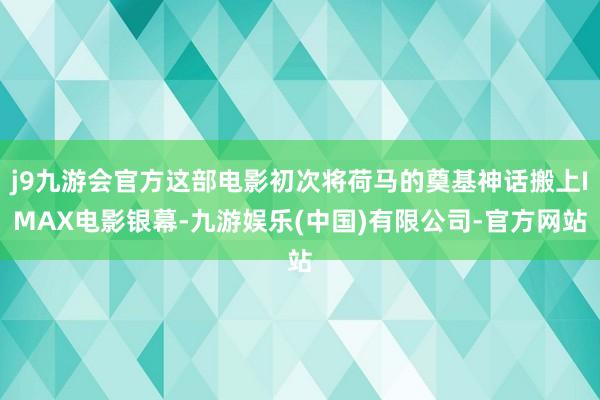 j9九游会官方这部电影初次将荷马的奠基神话搬上IMAX电影银幕-九游娱乐(中国)有限公司-官方网站