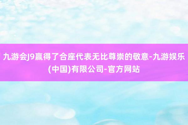 九游会J9赢得了合座代表无比尊崇的敬意-九游娱乐(中国)有限公司-官方网站