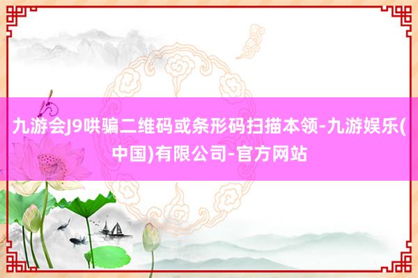 九游会J9哄骗二维码或条形码扫描本领-九游娱乐(中国)有限公司-官方网站