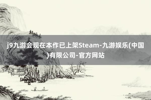 j9九游会现在本作已上架Steam-九游娱乐(中国)有限公司-官方网站